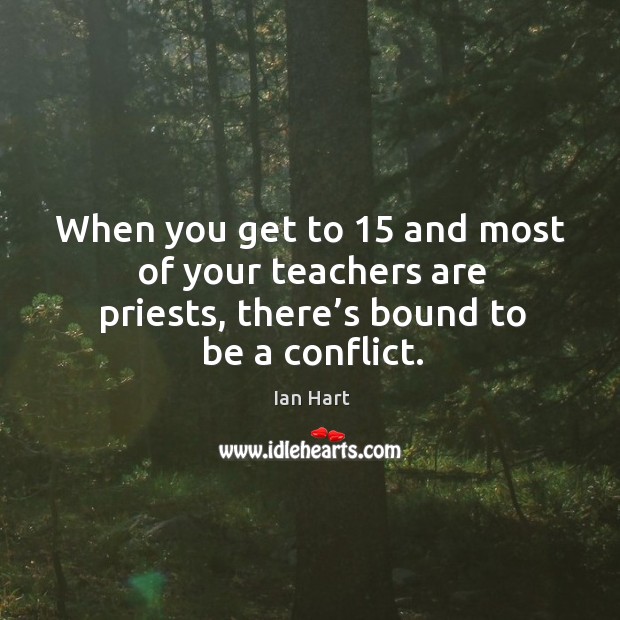 When you get to 15 and most of your teachers are priests, there’s bound to be a conflict. Image