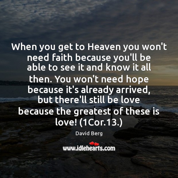 When you get to Heaven you won’t need faith because you’ll be David Berg Picture Quote