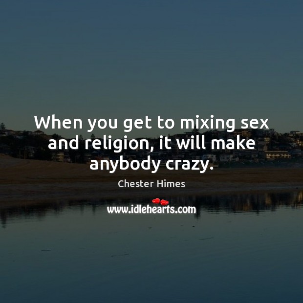 When you get to mixing sex and religion, it will make anybody crazy. Image