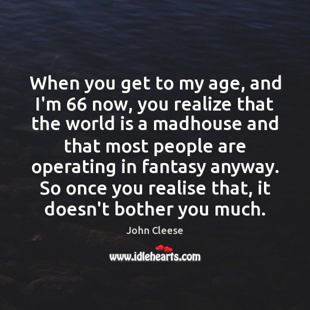When you get to my age, and I’m 66 now, you realize that Realize Quotes Image