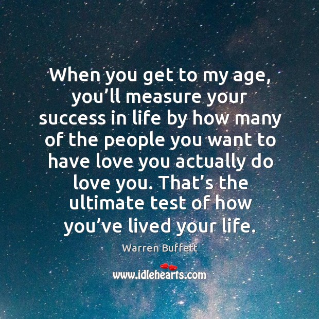 When you get to my age, you’ll measure your success in Warren Buffett Picture Quote