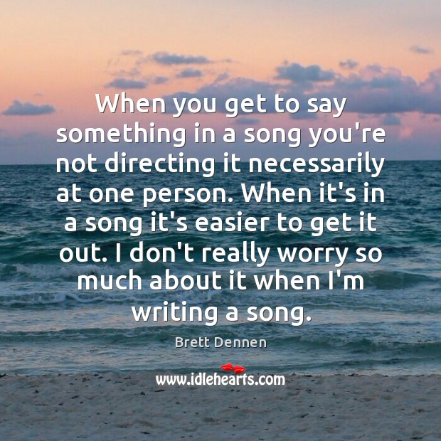 When you get to say something in a song you’re not directing Brett Dennen Picture Quote