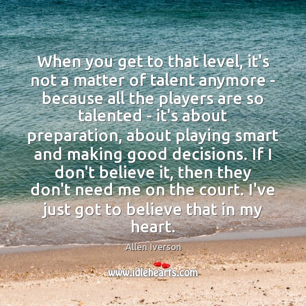 When you get to that level, it’s not a matter of talent Allen Iverson Picture Quote
