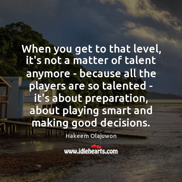 When you get to that level, it’s not a matter of talent Hakeem Olajuwon Picture Quote