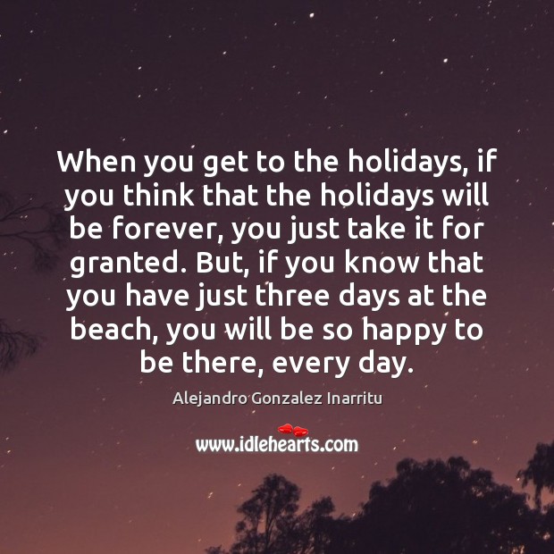 When you get to the holidays, if you think that the holidays Alejandro Gonzalez Inarritu Picture Quote