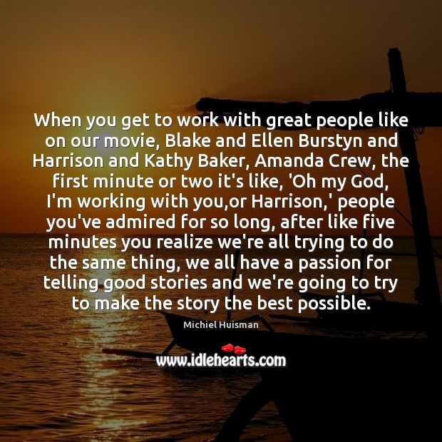 When you get to work with great people like on our movie, Michiel Huisman Picture Quote