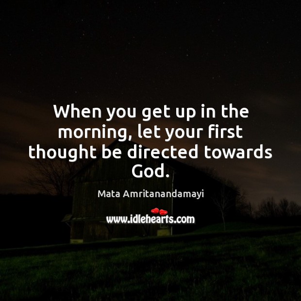 When you get up in the morning, let your first thought be directed towards God. Image