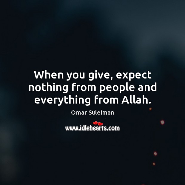 When you give, expect nothing from people and everything from Allah. Omar Suleiman Picture Quote