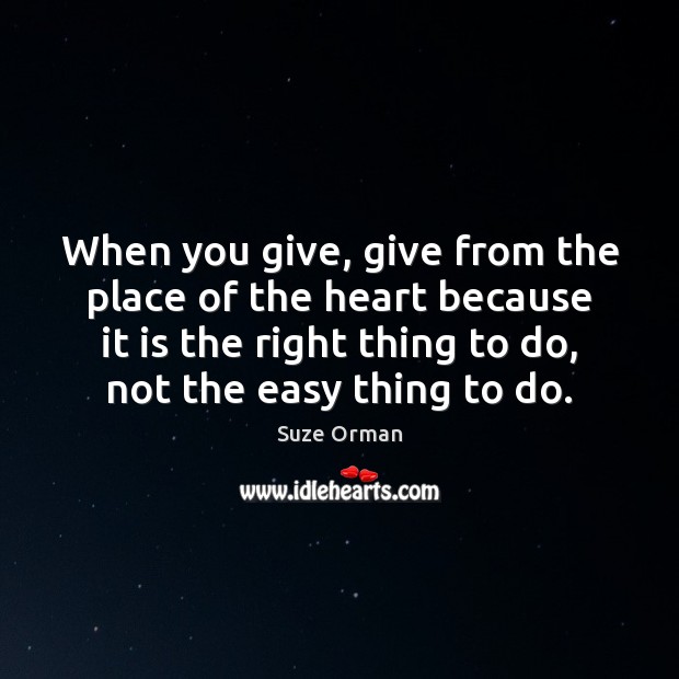 When you give, give from the place of the heart because it Suze Orman Picture Quote