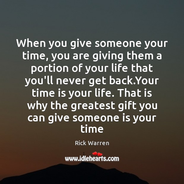 When you give someone your time, you are giving them a portion Rick Warren Picture Quote