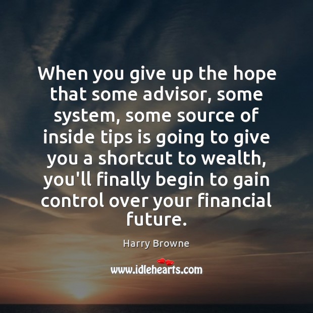 When you give up the hope that some advisor, some system, some Harry Browne Picture Quote