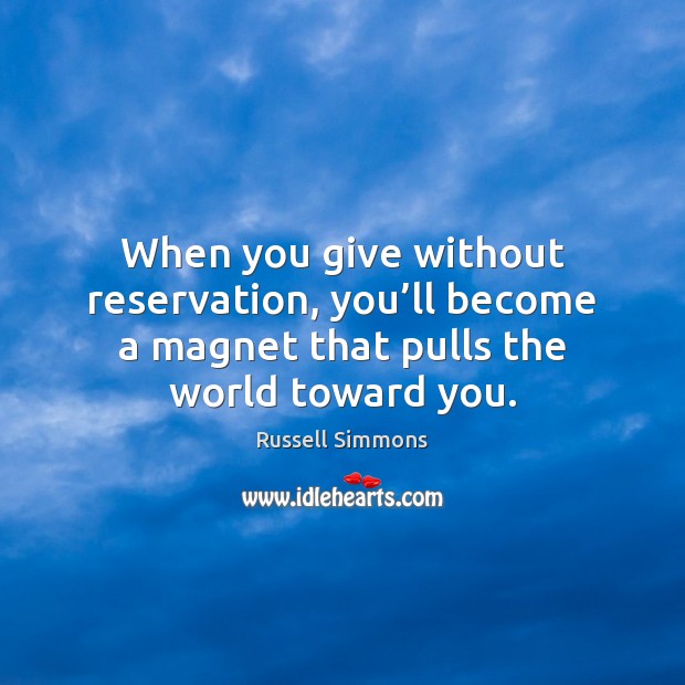 When you give without reservation, you’ll become a magnet that pulls Russell Simmons Picture Quote