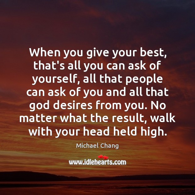 When you give your best, that’s all you can ask of yourself, Michael Chang Picture Quote