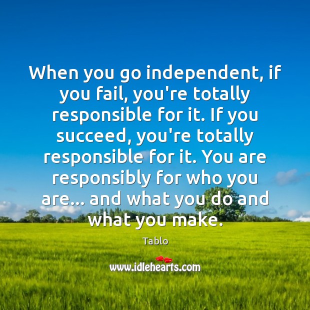 When you go independent, if you fail, you’re totally responsible for it. Tablo Picture Quote