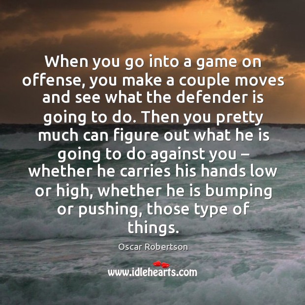 When you go into a game on offense, you make a couple moves and see what the defender is going to do. Image