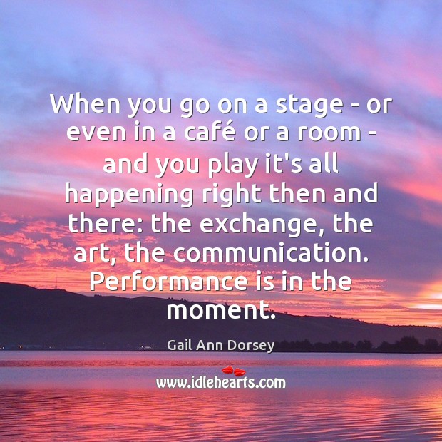 When you go on a stage – or even in a café Performance Quotes Image