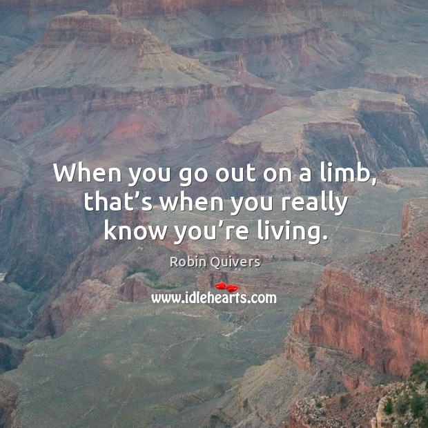 When you go out on a limb, that’s when you really know you’re living. Robin Quivers Picture Quote