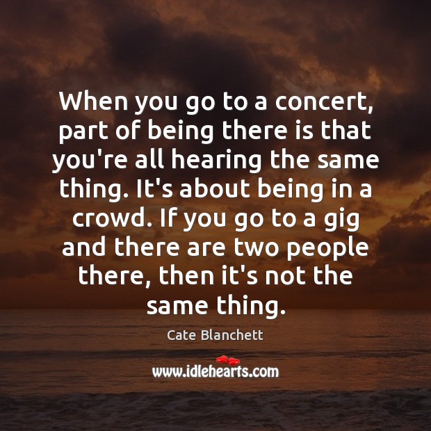 When you go to a concert, part of being there is that Image