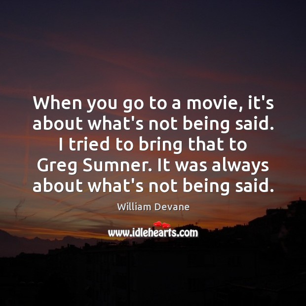 When you go to a movie, it’s about what’s not being said. William Devane Picture Quote