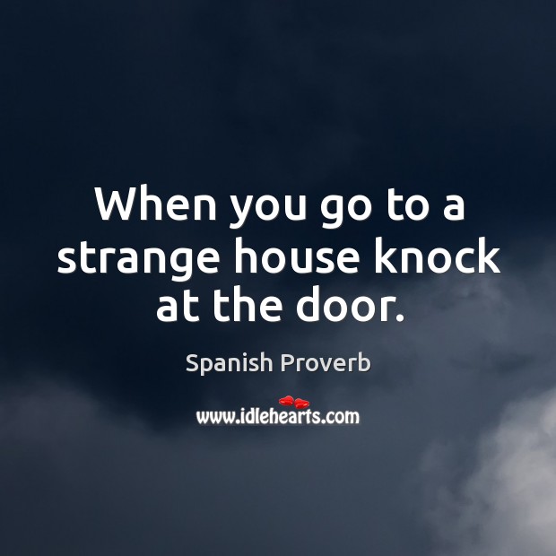 When you go to a strange house knock at the door. Spanish Proverbs Image