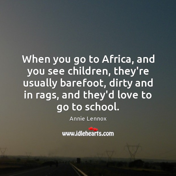When you go to Africa, and you see children, they’re usually barefoot, Annie Lennox Picture Quote