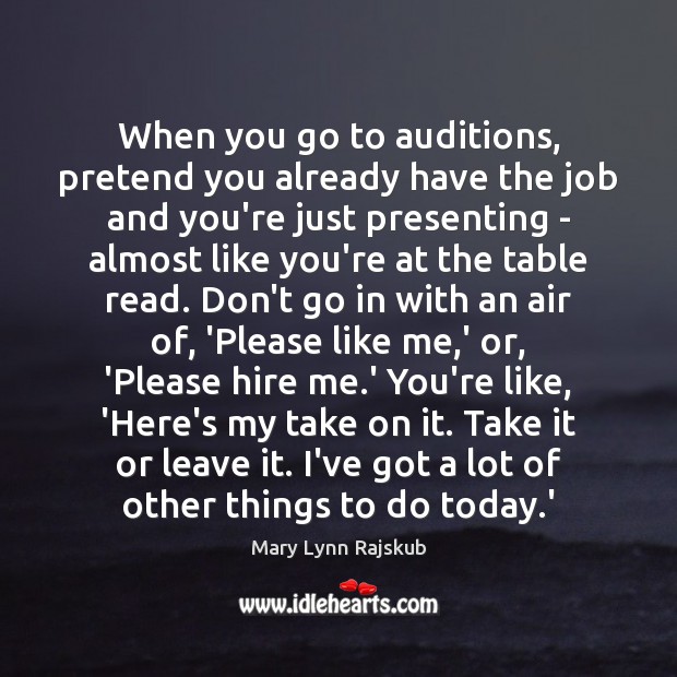 When you go to auditions, pretend you already have the job and Mary Lynn Rajskub Picture Quote