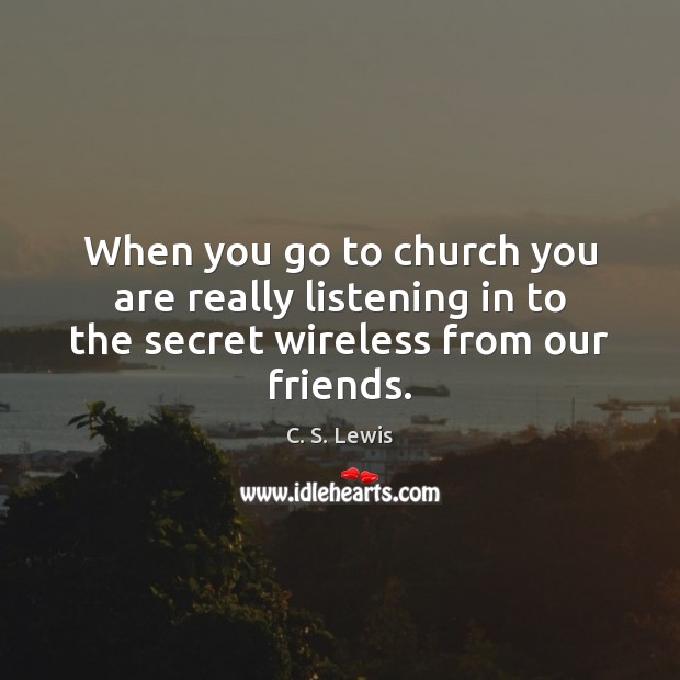 When you go to church you are really listening in to the secret wireless from our friends. Image