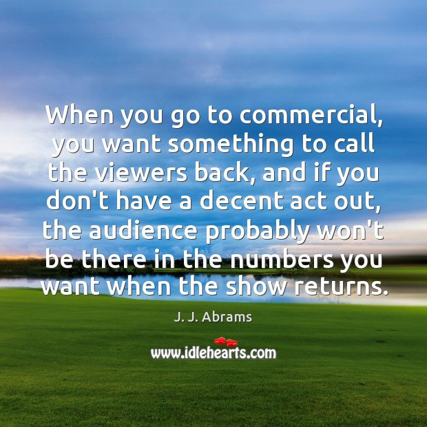 When you go to commercial, you want something to call the viewers J. J. Abrams Picture Quote