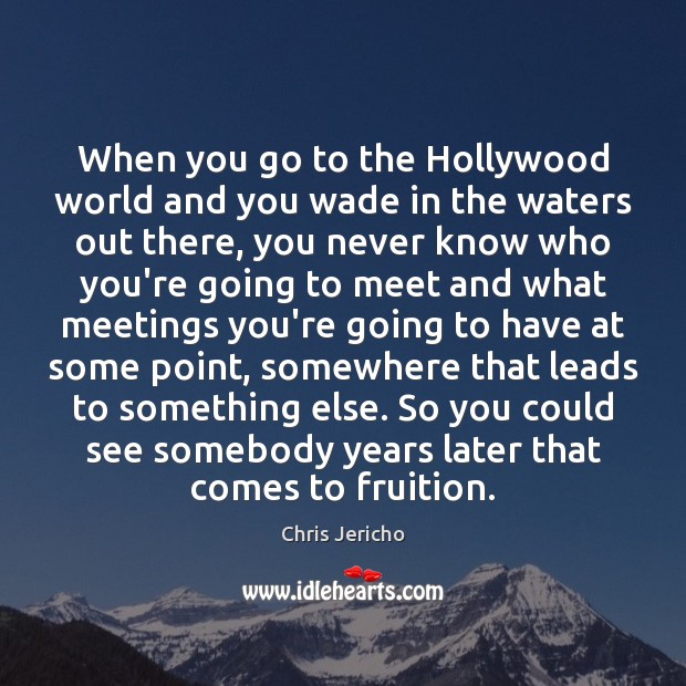 When you go to the Hollywood world and you wade in the Chris Jericho Picture Quote