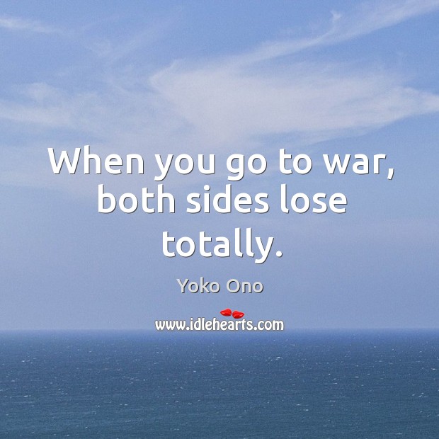 When you go to war, both sides lose totally. Image