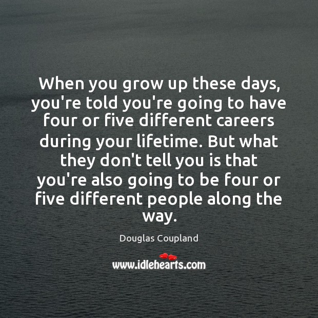 When you grow up these days, you’re told you’re going to have Douglas Coupland Picture Quote