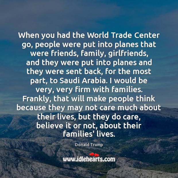 When you had the World Trade Center go, people were put into Donald Trump Picture Quote