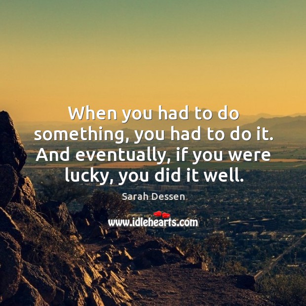When you had to do something, you had to do it. And Sarah Dessen Picture Quote