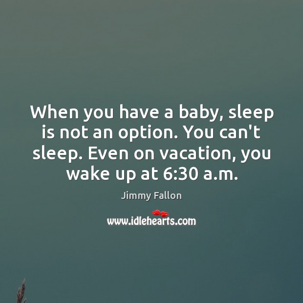 When you have a baby, sleep is not an option. You can’t Jimmy Fallon Picture Quote