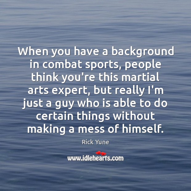 When you have a background in combat sports, people think you’re this Rick Yune Picture Quote