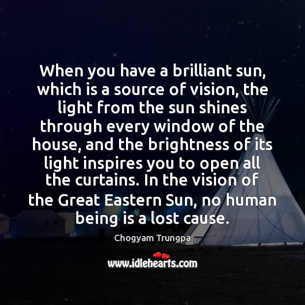 When you have a brilliant sun, which is a source of vision, Chogyam Trungpa Picture Quote