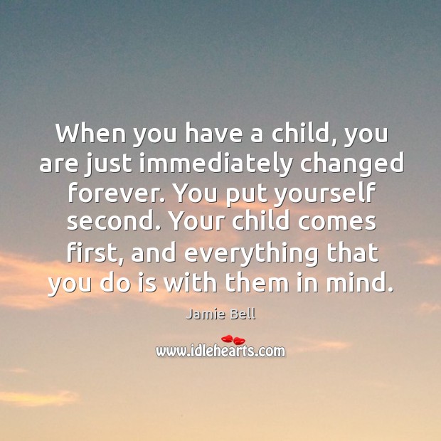 When you have a child, you are just immediately changed forever. You Image