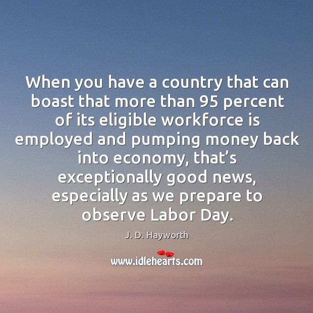 When you have a country that can boast that more than 95 percent of its eligible workforce J. D. Hayworth Picture Quote