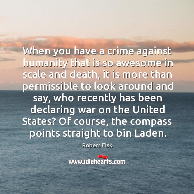When you have a crime against humanity that is so awesome in scale and death, it is more than Robert Fisk Picture Quote