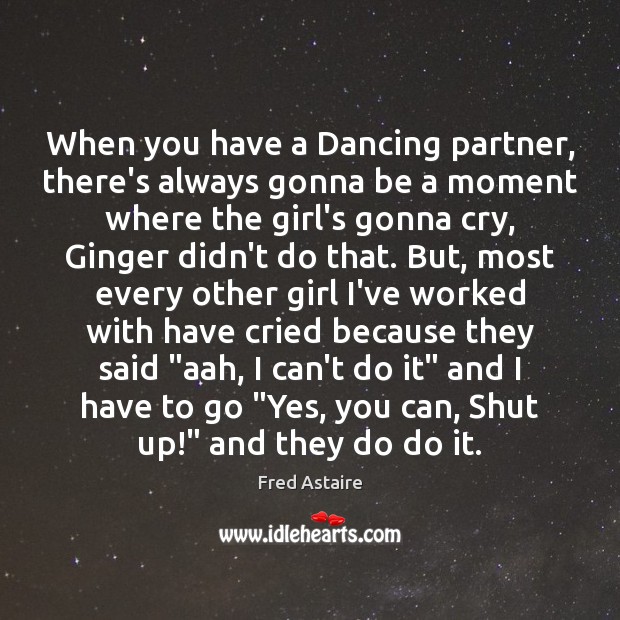 When you have a Dancing partner, there’s always gonna be a moment Fred Astaire Picture Quote