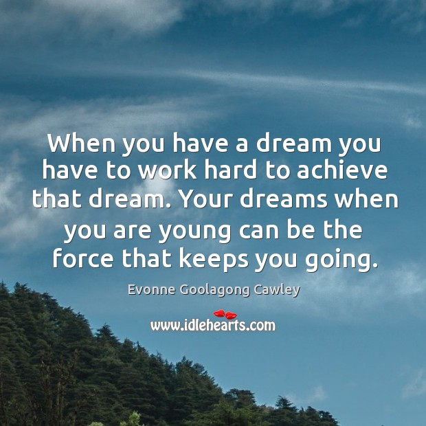 When you have a dream you have to work hard to achieve Evonne Goolagong Cawley Picture Quote
