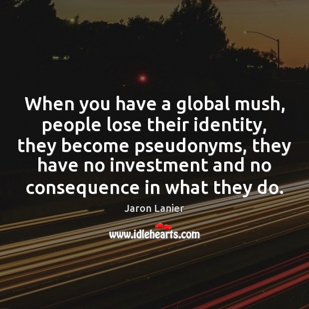 When you have a global mush, people lose their identity, they become Investment Quotes Image