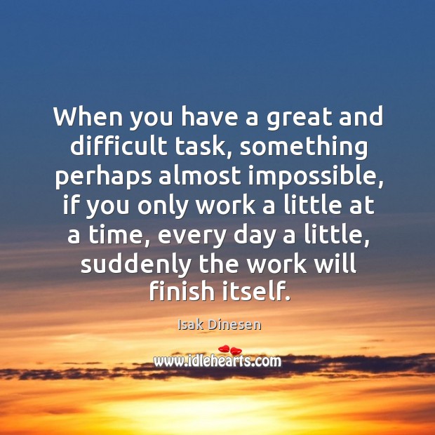 When you have a great and difficult task, something perhaps almost impossible Isak Dinesen Picture Quote