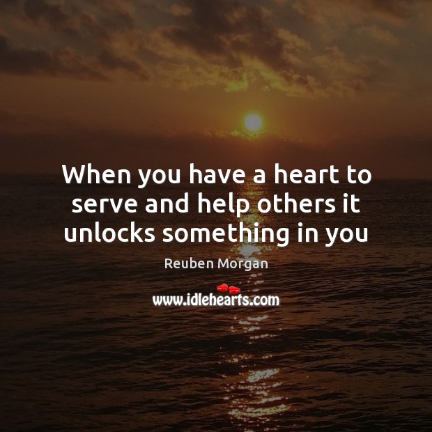 When you have a heart to serve and help others it unlocks something in you Reuben Morgan Picture Quote