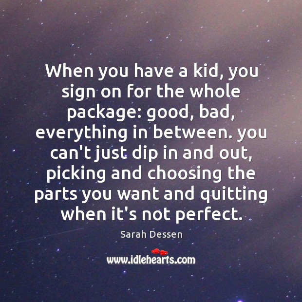 When you have a kid, you sign on for the whole package: Sarah Dessen Picture Quote