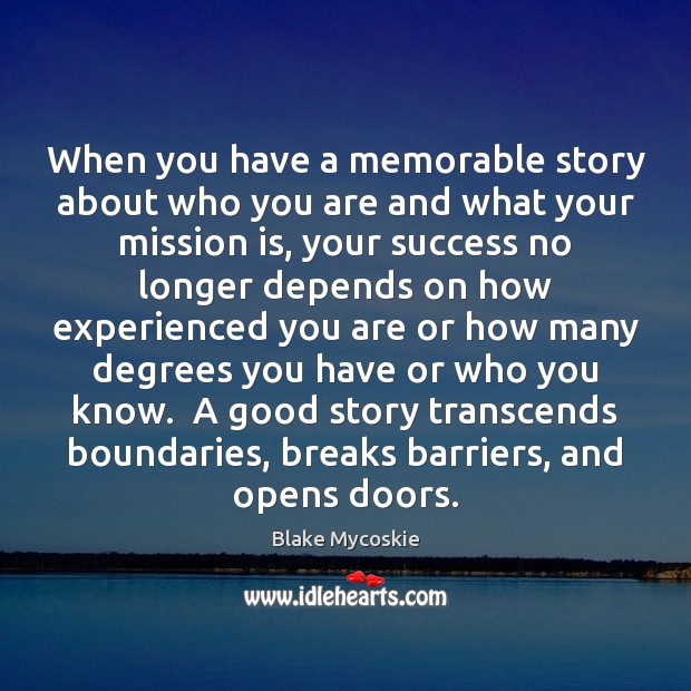When you have a memorable story about who you are and what Blake Mycoskie Picture Quote