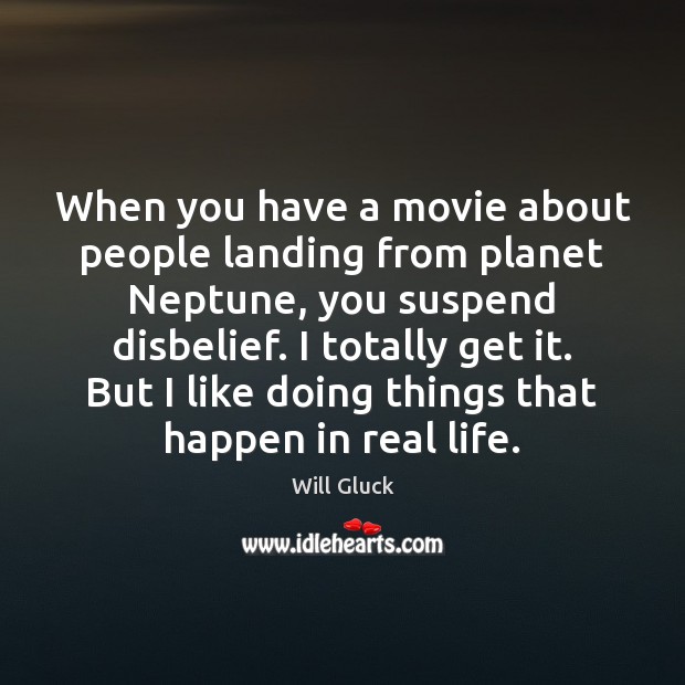 When you have a movie about people landing from planet Neptune, you Will Gluck Picture Quote