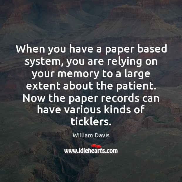 When you have a paper based system, you are relying on your William Davis Picture Quote