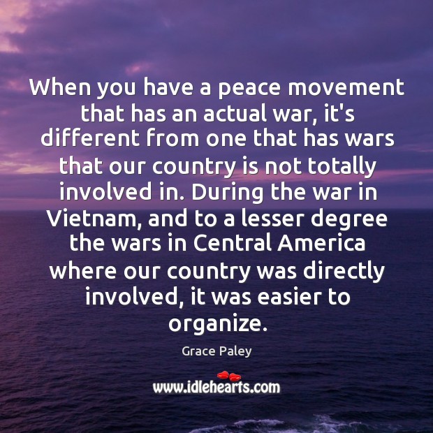 When you have a peace movement that has an actual war, it’s Grace Paley Picture Quote