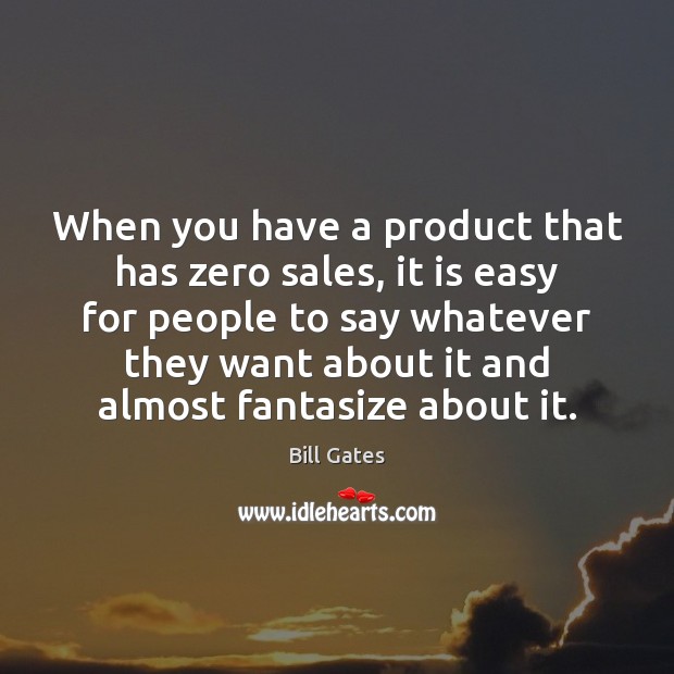 When you have a product that has zero sales, it is easy Bill Gates Picture Quote